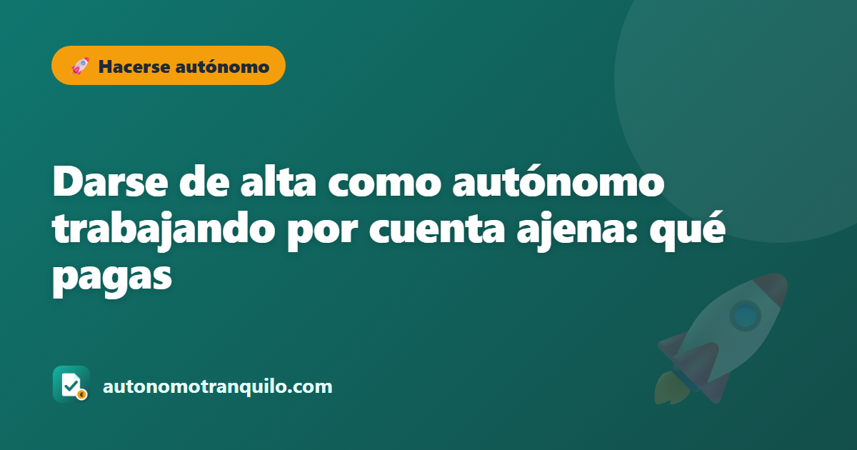 Darse de alta como autónomo trabajando por cuenta ajena: qué pagas