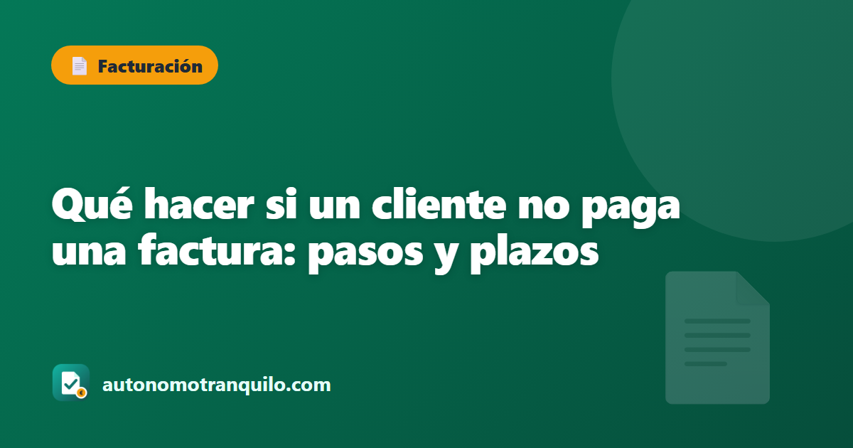 Qué hacer si un cliente no paga una factura: pasos y plazos