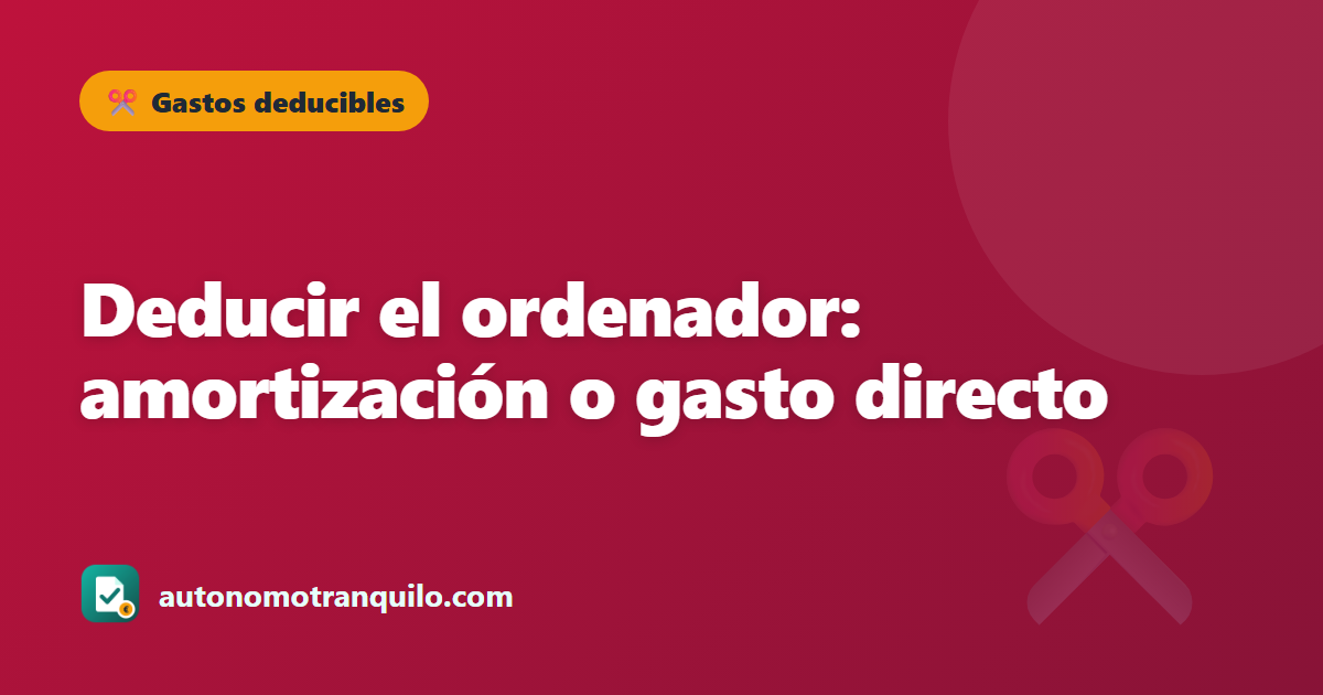 Deducir el ordenador: amortización o gasto directo