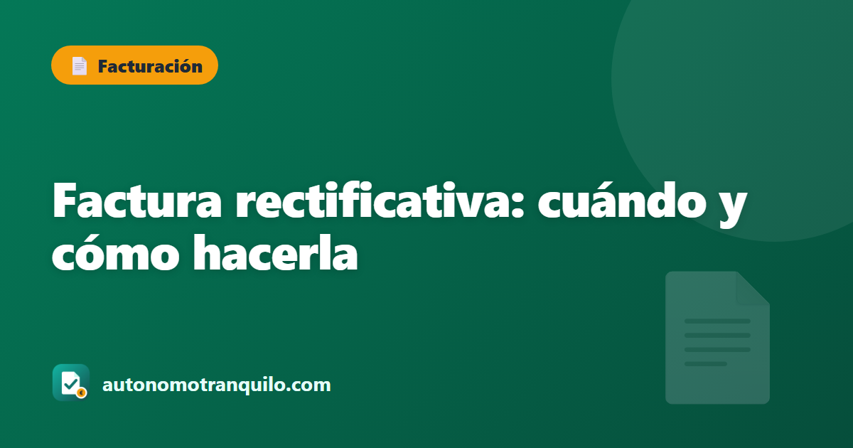 Factura rectificativa: cuándo y cómo hacerla