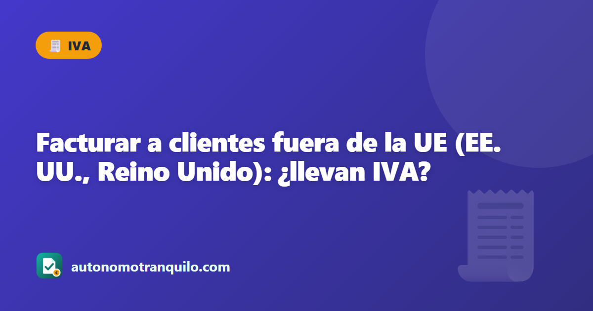 Facturar a clientes fuera de la UE (EE. UU., Reino Unido): ¿llevan IVA?