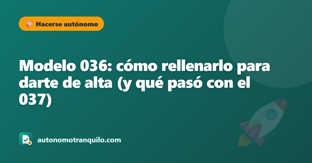 Modelo 036: cómo rellenarlo para darte de alta (y qué pasó con el 037)